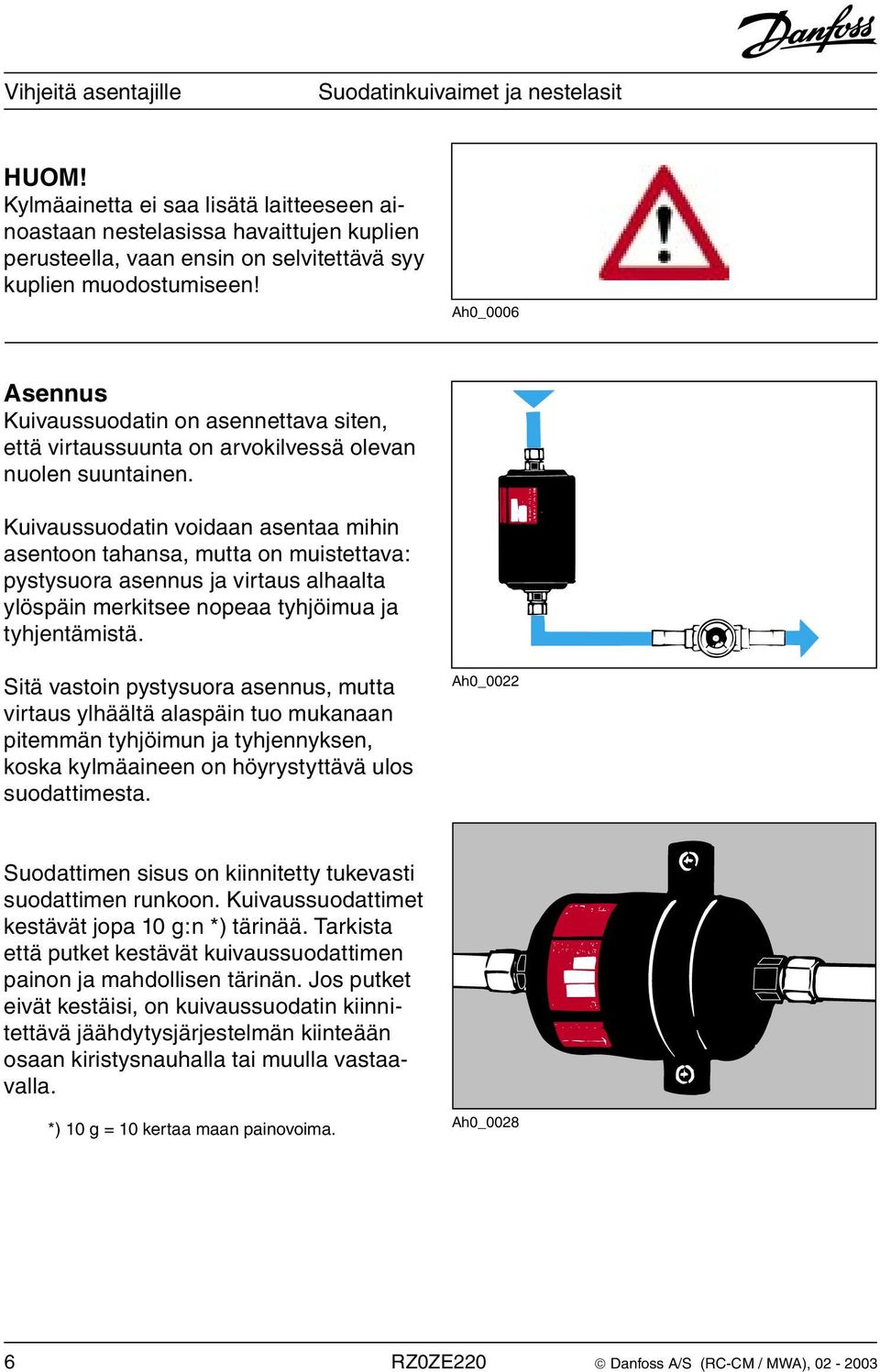 Kuivaussuodatin voidaan asentaa mihin asentoon tahansa, mutta on muistettava: pystysuora asennus ja virtaus alhaalta ylöspäin merkitsee nopeaa tyhjöimua ja tyhjentämistä.