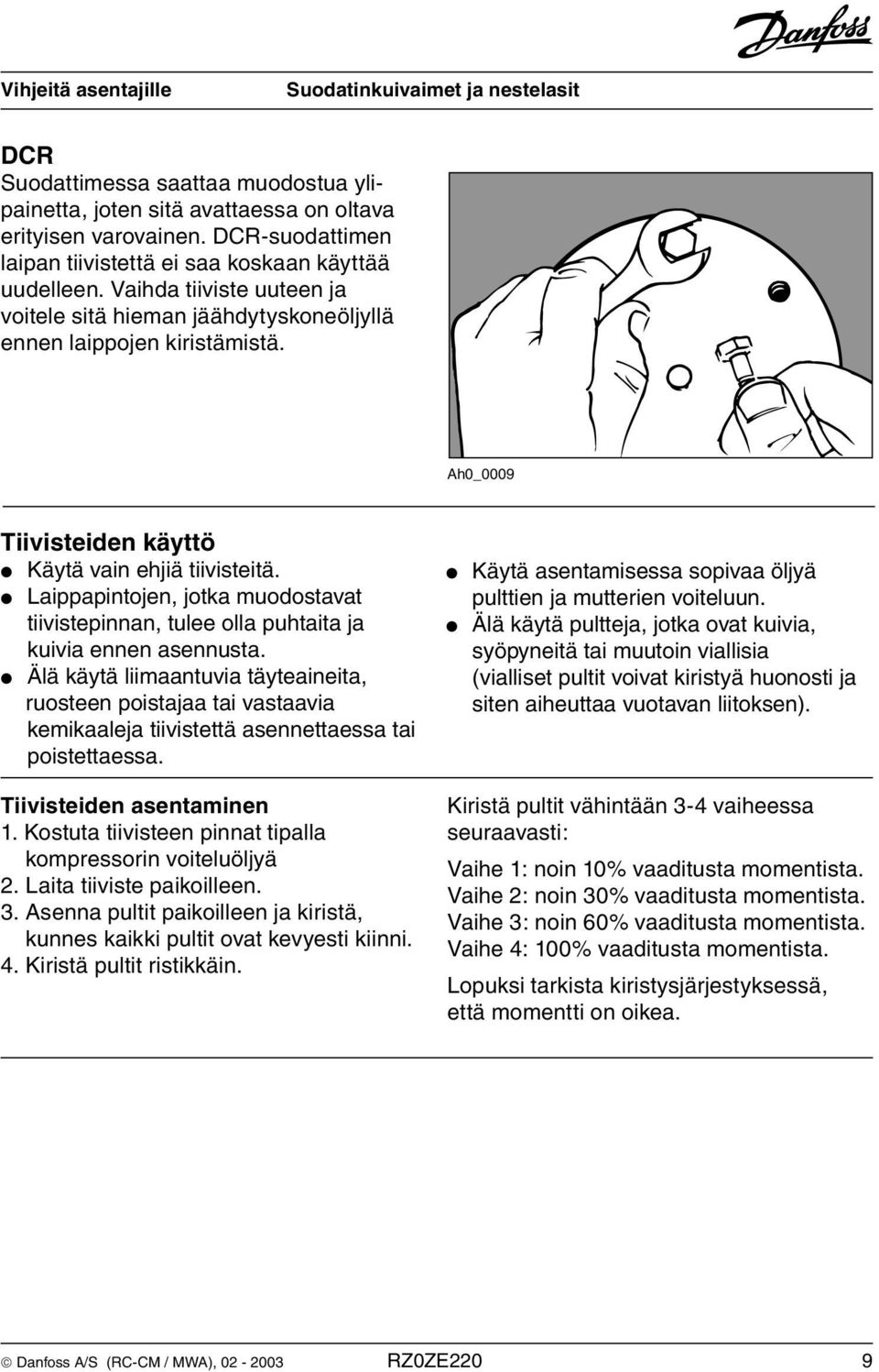 Laippapintojen, jotka muodostavat tiivistepinnan, tulee olla puhtaita ja kuivia ennen asennusta.