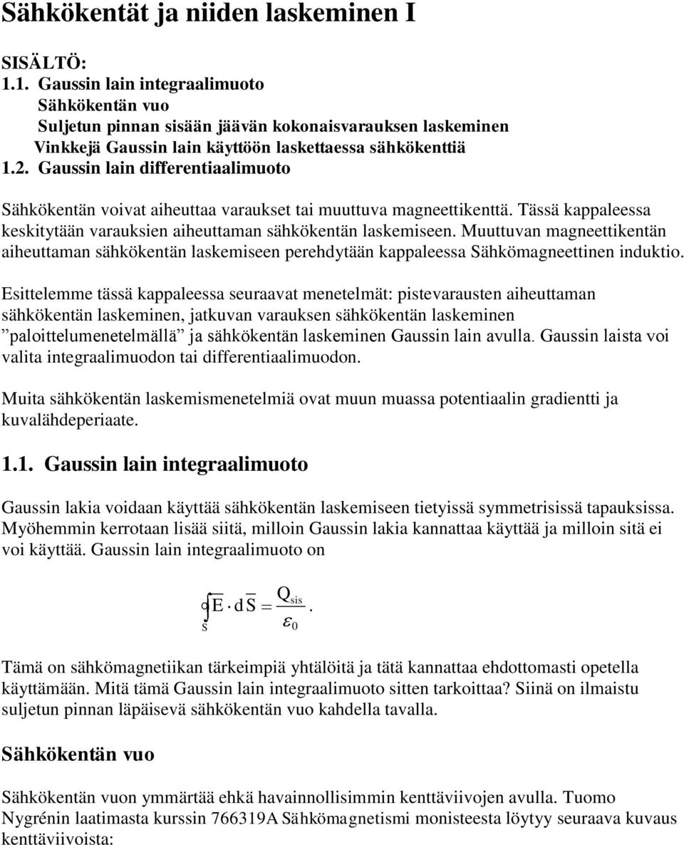 . Gaussin lain diffeentiaalimuoto ähkökentän voivat aiheuttaa vaaukset tai muuttuva magneettikenttä. Tässä kappaleessa keskitytään vaauksien aiheuttaman sähkökentän laskemiseen.