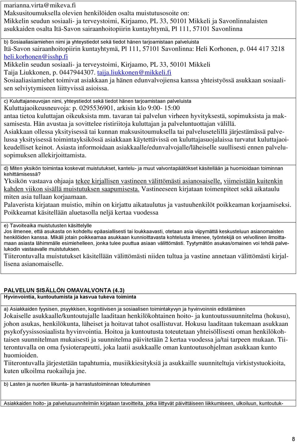 sairaanhoitopiirin kuntayhtymä, Pl 111, 57101 Savonlinna b) Sosiaaliasiamiehen nimi ja yhteystiedot sekä tiedot hänen tarjoamistaan palveluista Itä-Savon sairaanhoitopiirin kuntayhtymä, Pl 111, 57101
