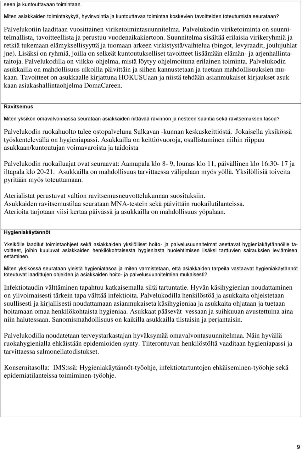 Suunnitelma sisältää erilaisia virikeryhmiä ja retkiä tukemaan elämyksellisyyttä ja tuomaan arkeen virkistystä/vaihtelua (bingot, levyraadit, joulujuhlat jne).
