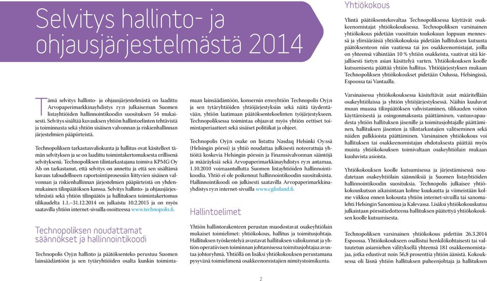 osakkeenomistajat, joilla on yhteensä vähintään 10 % yhtiön osakkeista, vaativat sitä kirjallisesti tietyn asian käsittelyä varten. Yhtiökokouksen koolle kutsumisesta päättää yhtiön hallitus.