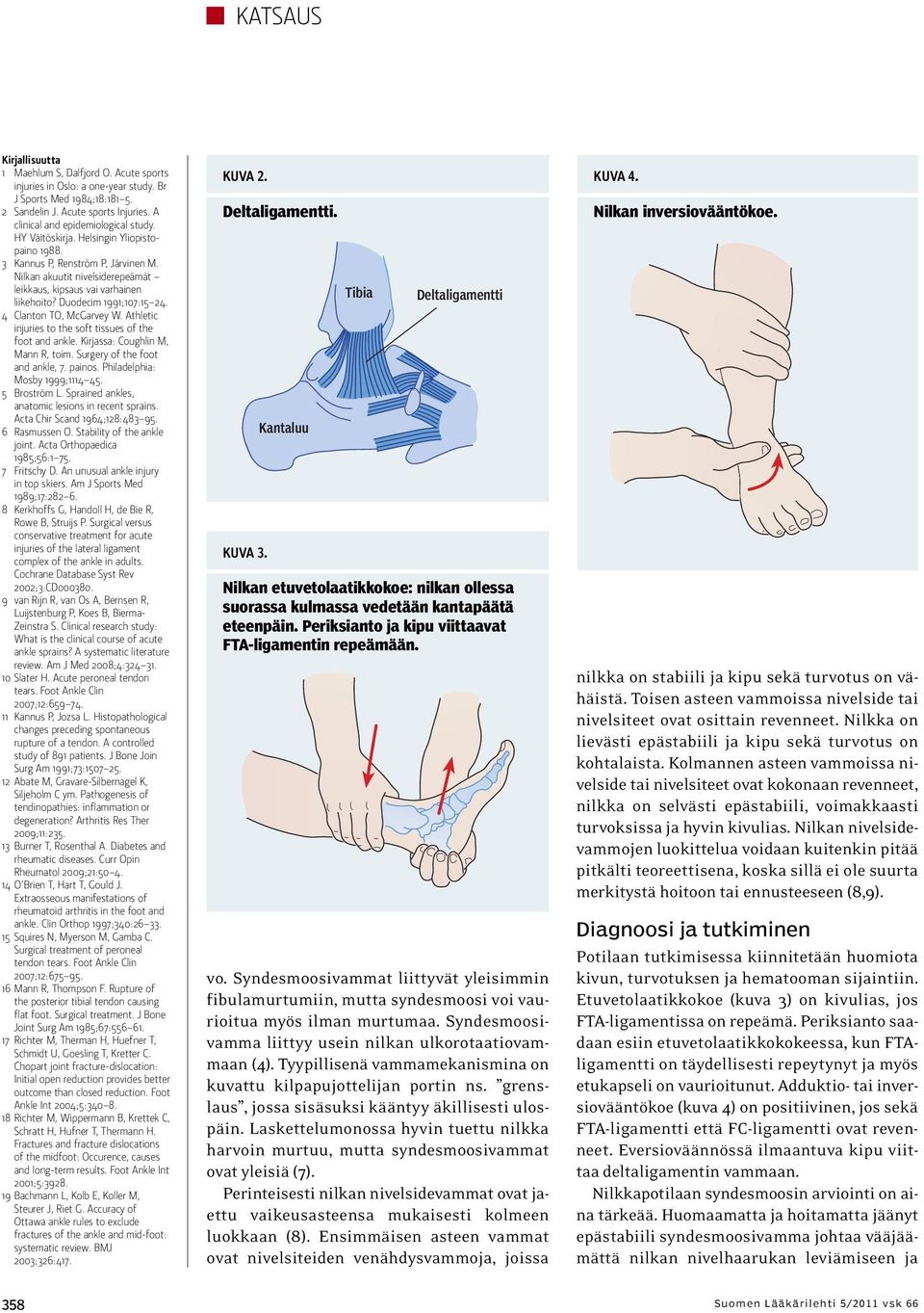Duodecim 1991;107:15 24. 4 Clanton TO, McGarvey W. Athletic injuries to the soft tissues of the foot and ankle. Kirjassa: Coughlin M, Mann R, toim. Surgery of the foot and ankle, 7. painos.