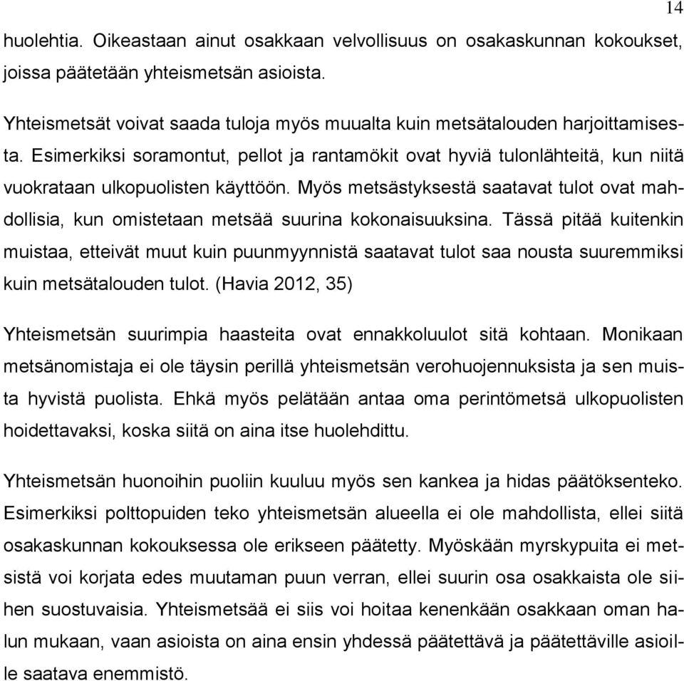 Myös metsästyksestä saatavat tulot ovat mahdollisia, kun omistetaan metsää suurina kokonaisuuksina.