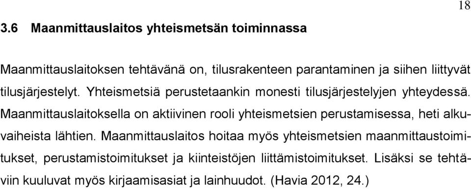 Maanmittauslaitoksella on aktiivinen rooli yhteismetsien perustamisessa, heti alkuvaiheista lähtien.