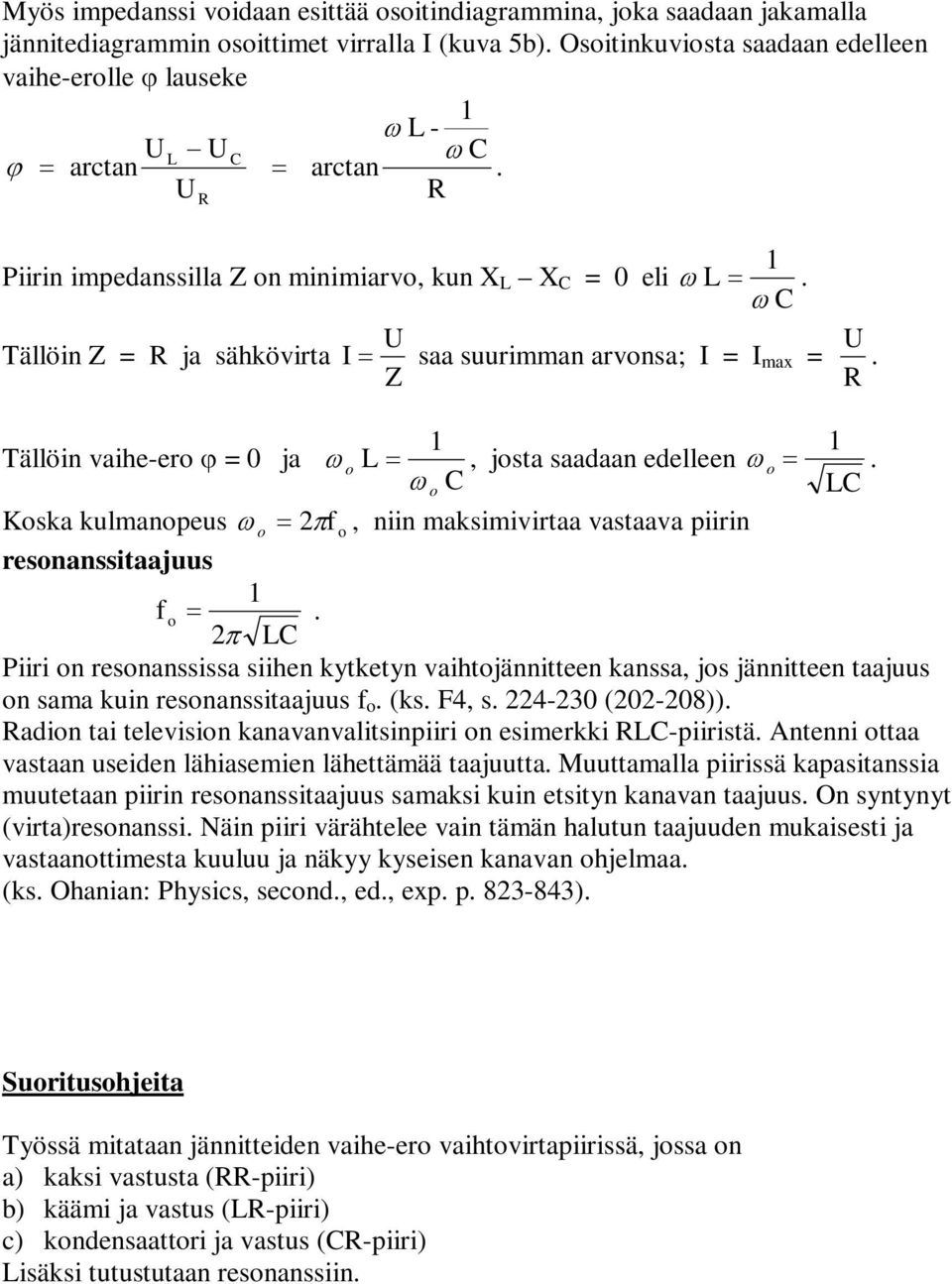 ω U Tällöin Z = ja sähkövirta I= saa suurimman arvonsa; I = I max = Z U. Tällöin vaihe-ero ϕ = 0 ja ω o L=, josta saadaan edelleen ω o=.