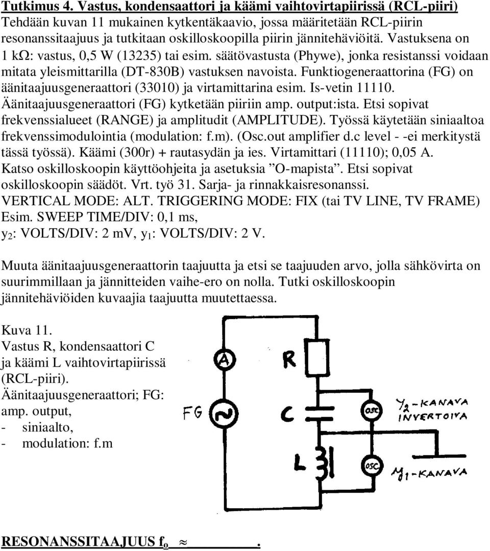 Vastuksena on kω: vastus, 0,5 W (335) tai esim. säätövastusta (Phywe), jonka resistanssi voidaan mitata yleismittarilla (DT-830B) vastuksen navoista.