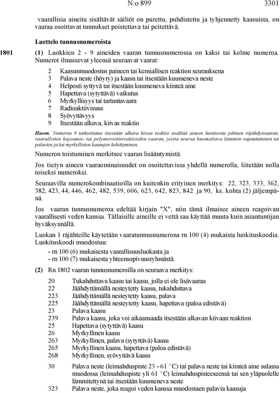 Numerot ilmaisevat yleensä seuraavat vaarat: 2 Kaasunmuodostus paineen tai kemiallisen reaktion seurauksena 3 Palava neste (höyry) ja kaasu tai itsestään kuumeneva neste 4 Helposti syttyvä tai