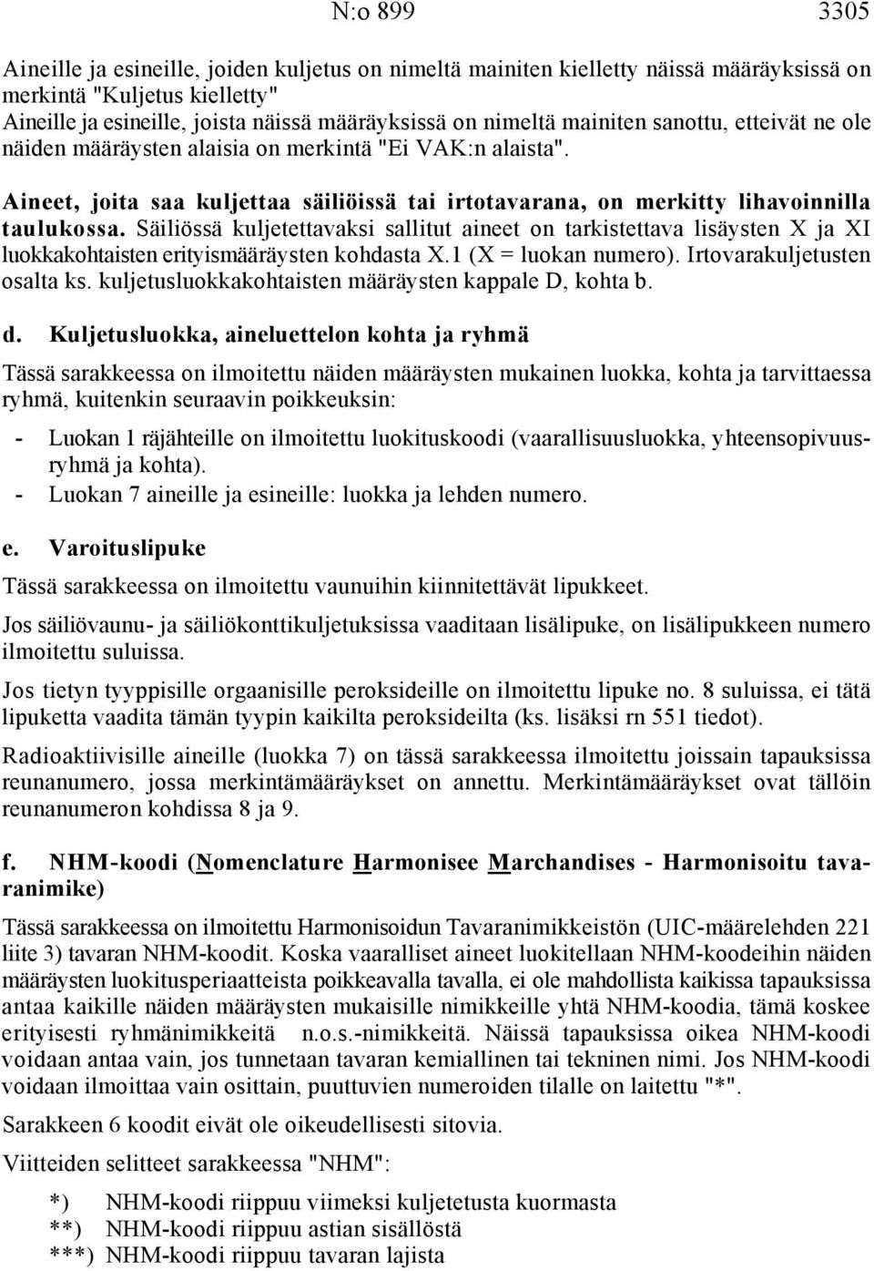 Säiliössä kuljetettavaksi sallitut aineet on tarkistettava lisäysten X ja XI luokkakohtaisten erityismääräysten kohdasta X.1 (X = luokan numero). Irtovarakuljetusten osalta ks.