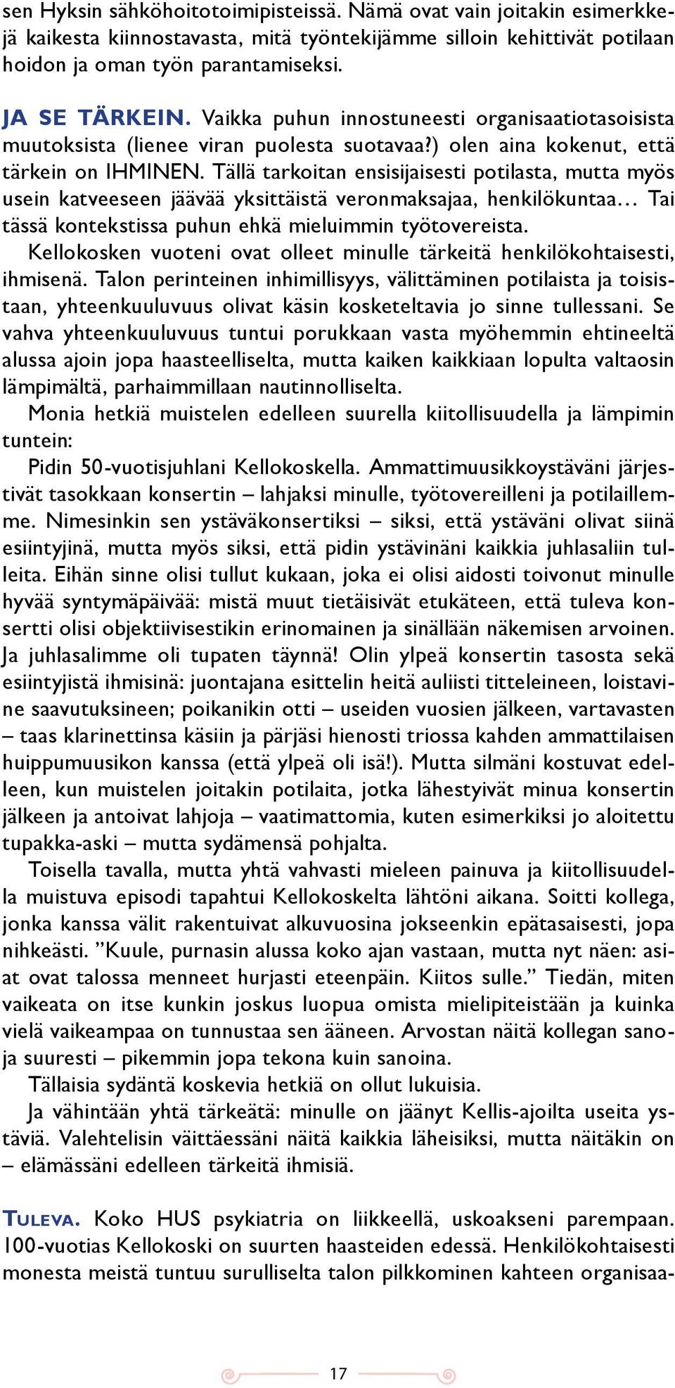 Tällä tarkoitan ensisijaisesti potilasta, mutta myös usein katveeseen jäävää yksittäistä veronmaksajaa, henkilökuntaa Tai tässä kontekstissa puhun ehkä mieluimmin työtovereista.