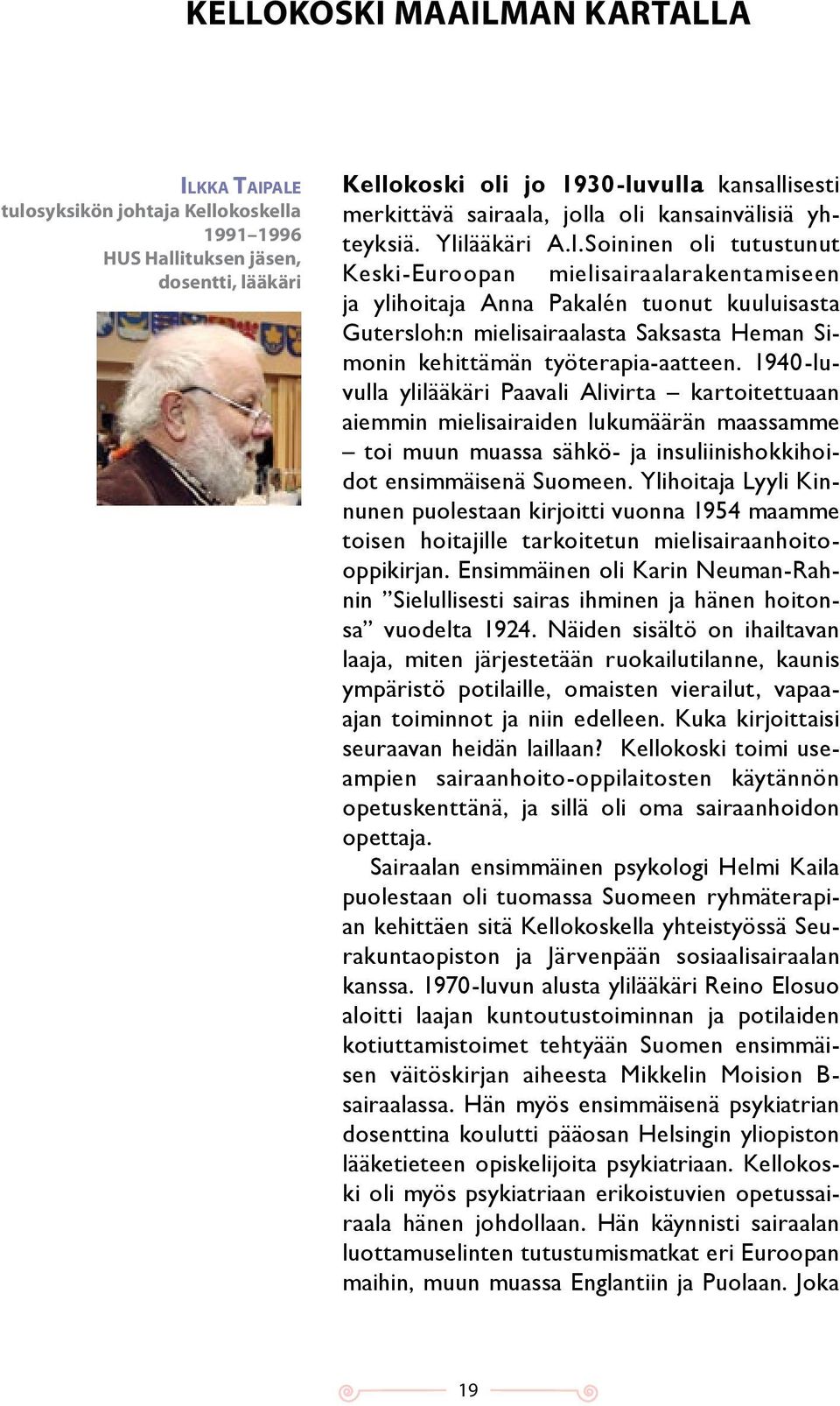 Soininen oli tutustunut Keski-Euroopan mielisairaalarakentamiseen ja ylihoitaja Anna Pakalén tuonut kuuluisasta Gutersloh:n mielisairaalasta Saksasta Heman Simonin kehittämän työterapia-aatteen.