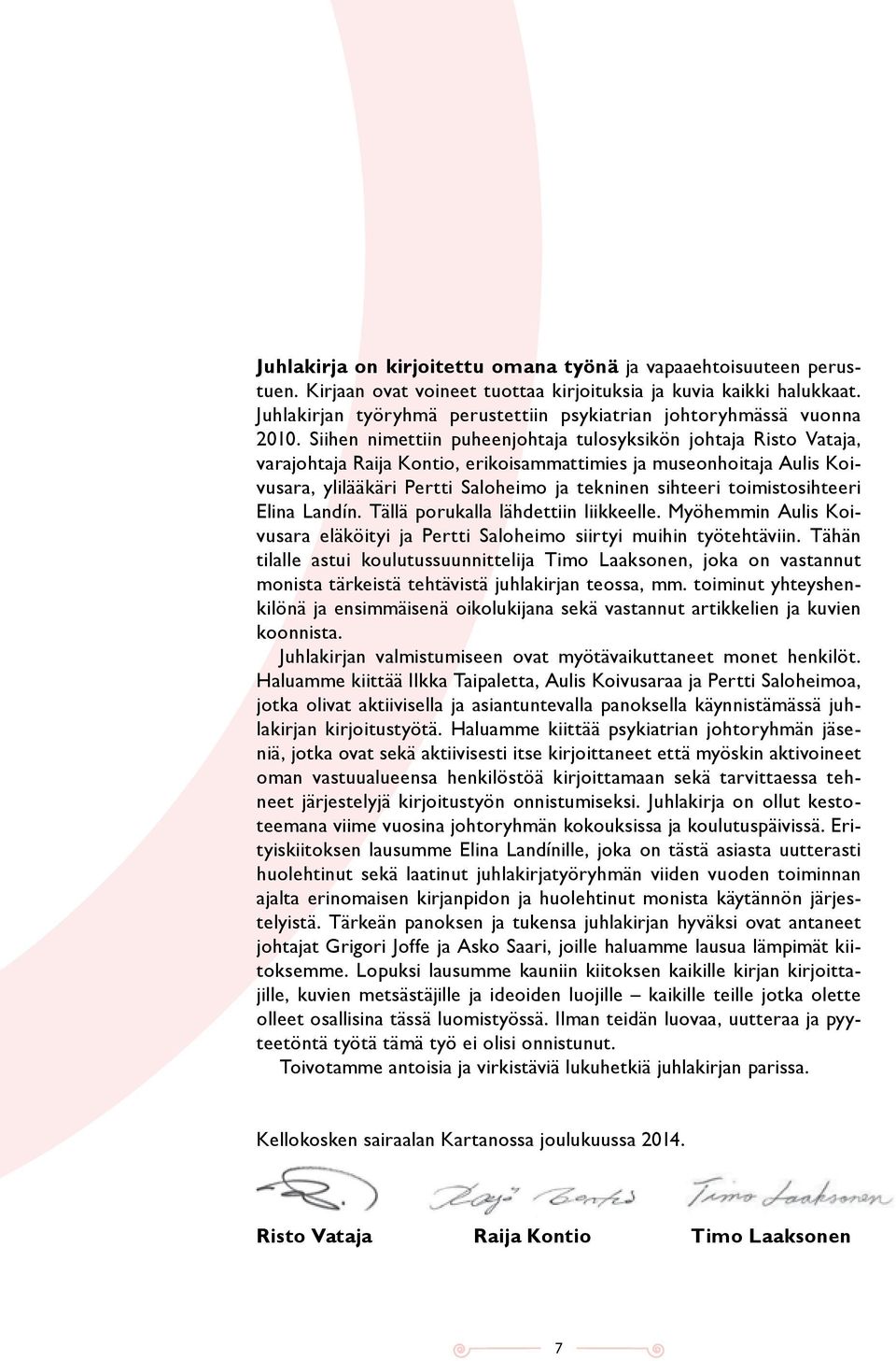 Siihen nimettiin puheenjohtaja tulosyksikön johtaja Risto Vataja, varajohtaja Raija Kontio, erikoisammattimies ja museonhoitaja Aulis Koivusara, ylilääkäri Pertti Saloheimo ja tekninen sihteeri