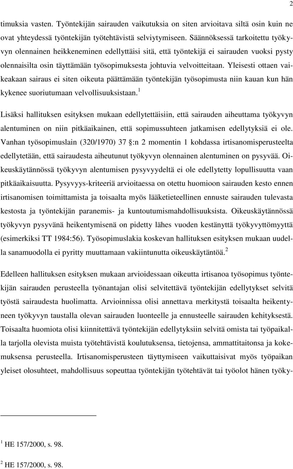 Yleisesti ottaen vaikeakaan sairaus ei siten oikeuta päättämään työntekijän työsopimusta niin kauan kun hän kykenee suoriutumaan velvollisuuksistaan.