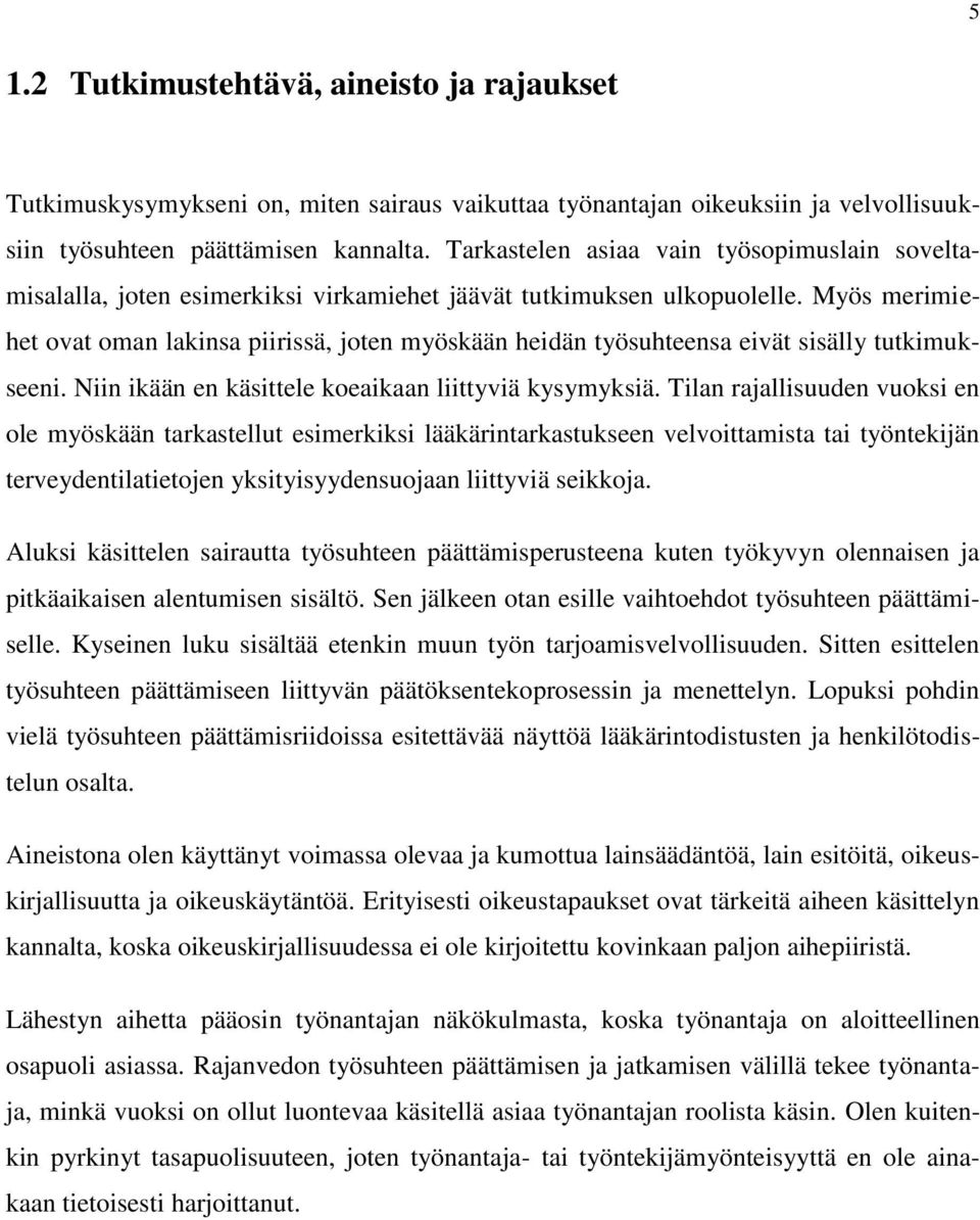 Myös merimiehet ovat oman lakinsa piirissä, joten myöskään heidän työsuhteensa eivät sisälly tutkimukseeni. Niin ikään en käsittele koeaikaan liittyviä kysymyksiä.