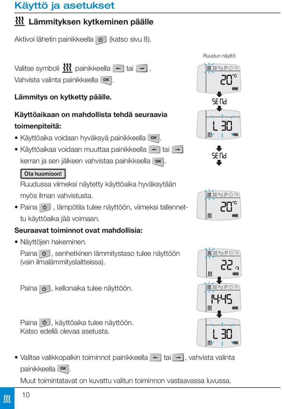 Ota huomioon! Ruudussa viimeksi näytetty käyttöaika hyväksytään myös ilman vahvistusta. Paina, lämpötila tulee näyttöön, viimeksi tallennettu käyttöaika jää voimaan.