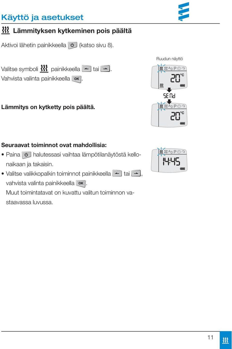 Seuraavat toiminnot ovat mahdollisia: Paina halutessasi vaihtaa lämpötilanäytöstä kellonaikaan ja takaisin.