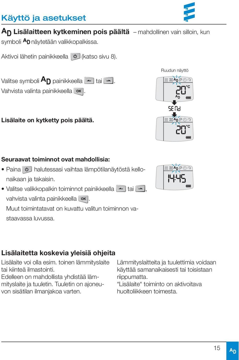 Valitse valikkopalkin toiminnot painikkeella tai, vahvista valinta painikkeella. Muut toimintatavat on kuvattu valitun toiminnon vastaavassa luvussa.