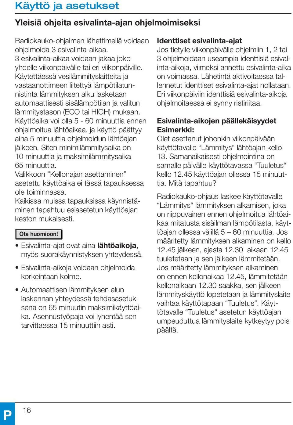 Käytettäessä vesilämmityslaitteita ja vastaanottimeen liitettyä lämpötilatunnistinta lämmityksen alku lasketaan automaattisesti sisälämpötilan ja valitun lämmitystason (ECO tai HIGH) mukaan.