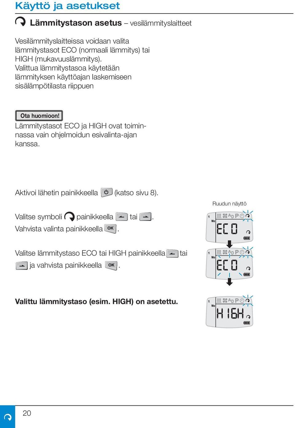 Lämmitystasot ECO ja HIGH ovat toiminnassa vain ohjelmoidun esivalinta-ajan kanssa. Aktivoi lähetin painikkeella (katso sivu 8).