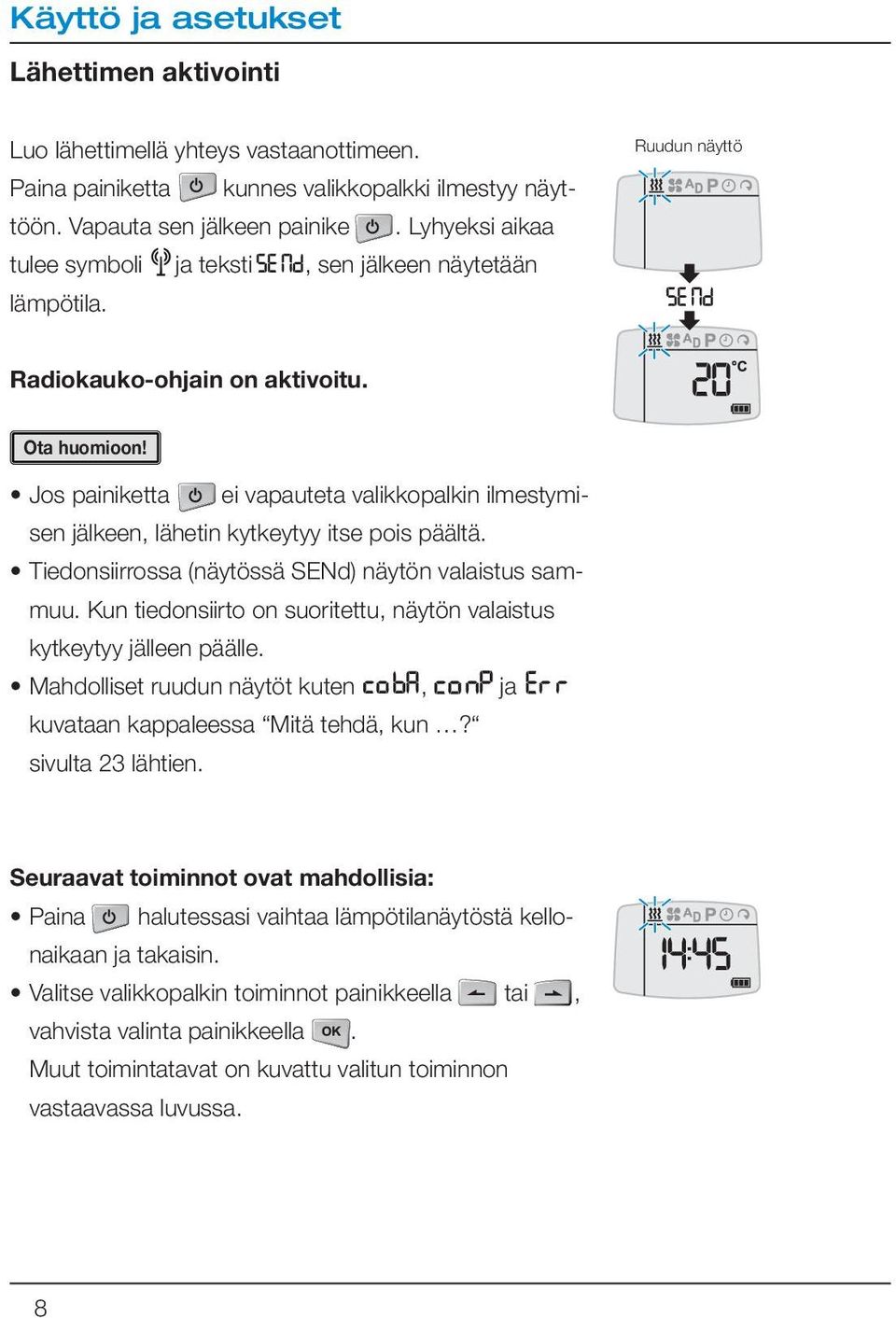 Jos painiketta ei vapauteta valikkopalkin ilmestymisen jälkeen, lähetin kytkeytyy itse pois päältä. Tiedonsiirrossa (näytössä SENd) näytön valaistus sammuu.