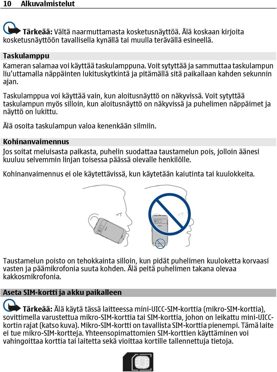 Taskulamppua voi käyttää vain, kun aloitusnäyttö on näkyvissä. Voit sytyttää taskulampun myös silloin, kun aloitusnäyttö on näkyvissä ja puhelimen näppäimet ja näyttö on lukittu.