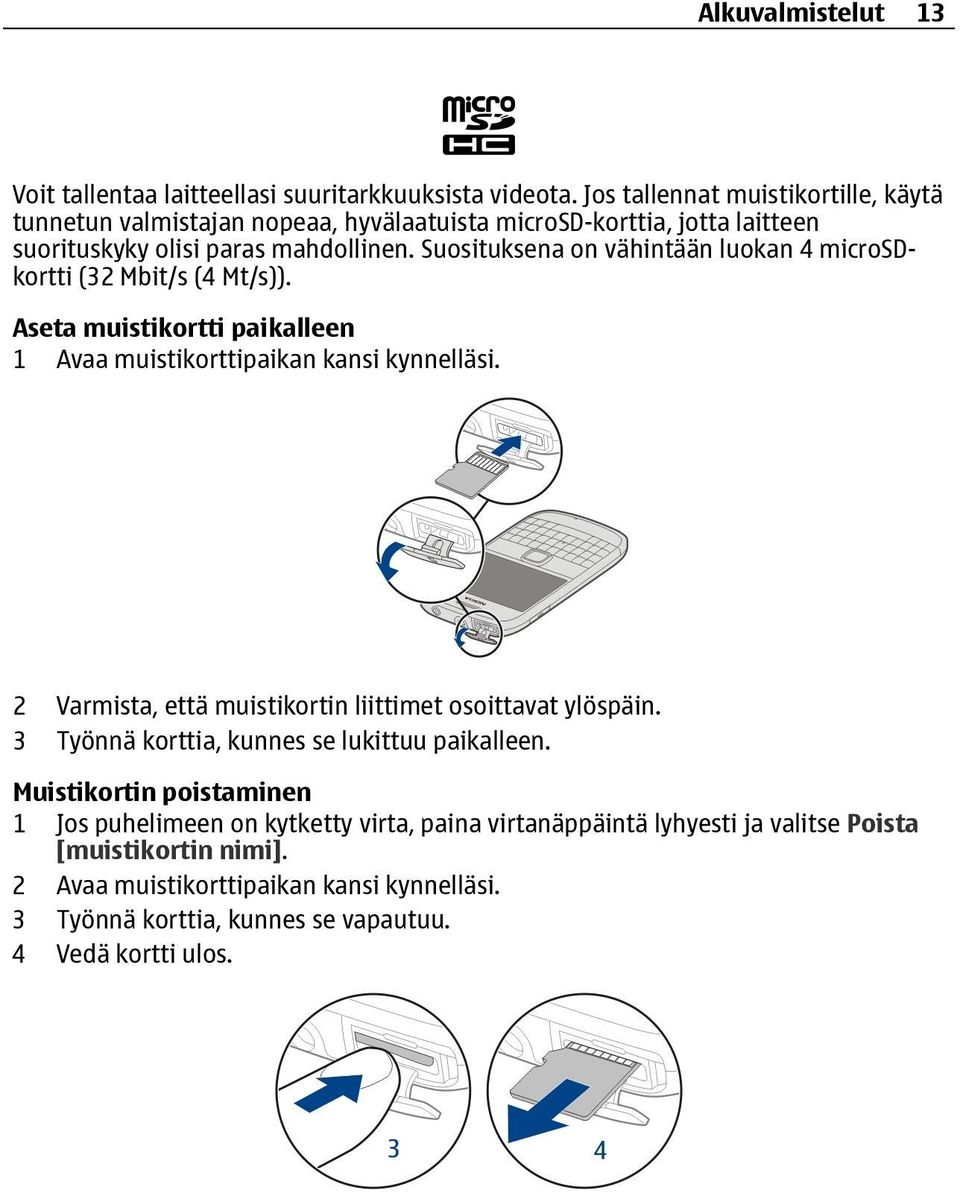 Suosituksena on vähintään luokan 4 microsdkortti (32 Mbit/s (4 Mt/s)). Aseta muistikortti paikalleen 1 Avaa muistikorttipaikan kansi kynnelläsi.