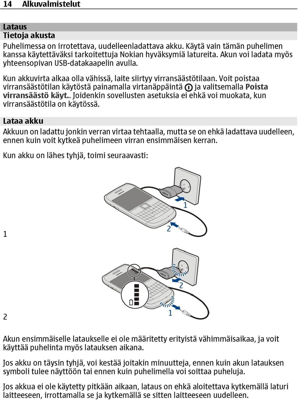 Voit poistaa virransäästötilan käytöstä painamalla virtanäppäintä ja valitsemalla Poista virransäästö käyt.. Joidenkin sovellusten asetuksia ei ehkä voi muokata, kun virransäästötila on käytössä.