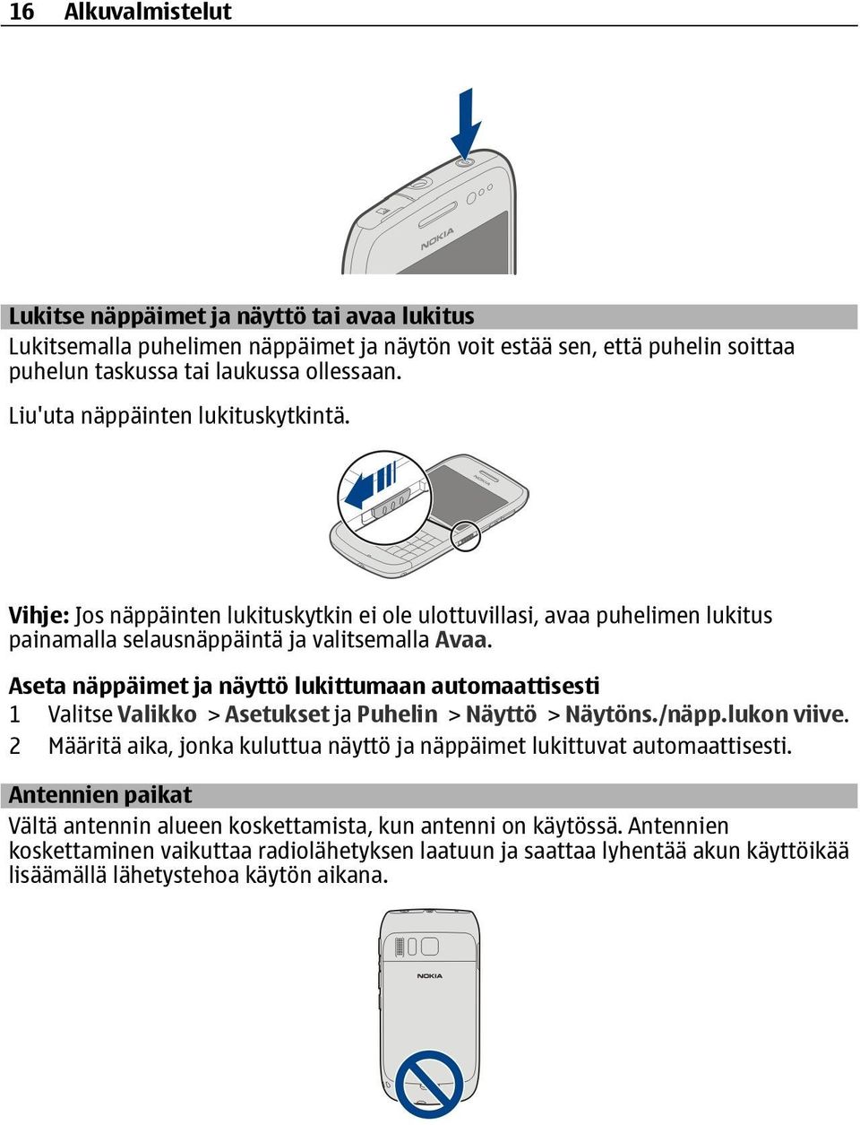 Aseta näppäimet ja näyttö lukittumaan automaattisesti 1 Valitse Valikko > Asetukset ja Puhelin > Näyttö > Näytöns./näpp.lukon viive.