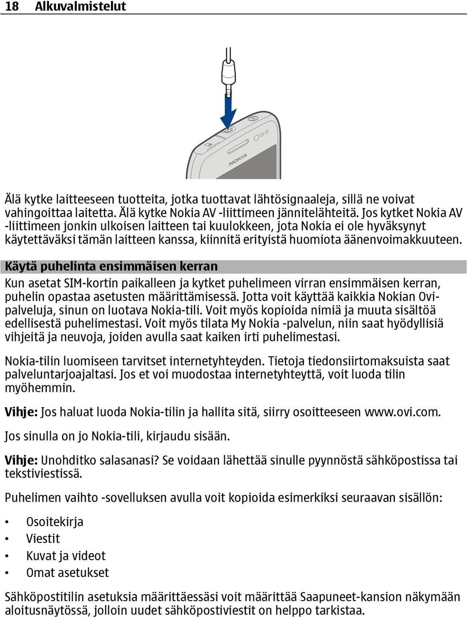 Käytä puhelinta ensimmäisen kerran Kun asetat SIM-kortin paikalleen ja kytket puhelimeen virran ensimmäisen kerran, puhelin opastaa asetusten määrittämisessä.