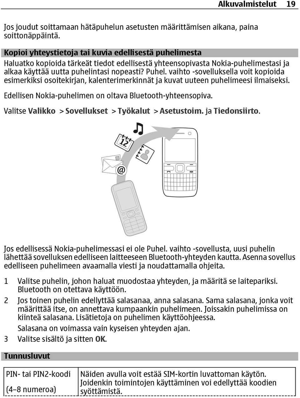 vaihto -sovelluksella voit kopioida esimerkiksi osoitekirjan, kalenterimerkinnät ja kuvat uuteen puhelimeesi ilmaiseksi. Edellisen Nokia-puhelimen on oltava Bluetooth-yhteensopiva.