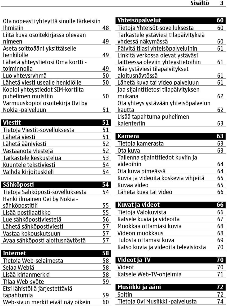 Viestit-sovelluksesta 51 Lähetä viesti 51 Lähetä ääniviesti 52 Vastaanota viestejä 52 Tarkastele keskustelua 53 Kuuntele tekstiviesti 54 Vaihda kirjoituskieli 54 Sähköposti 54 Tietoja