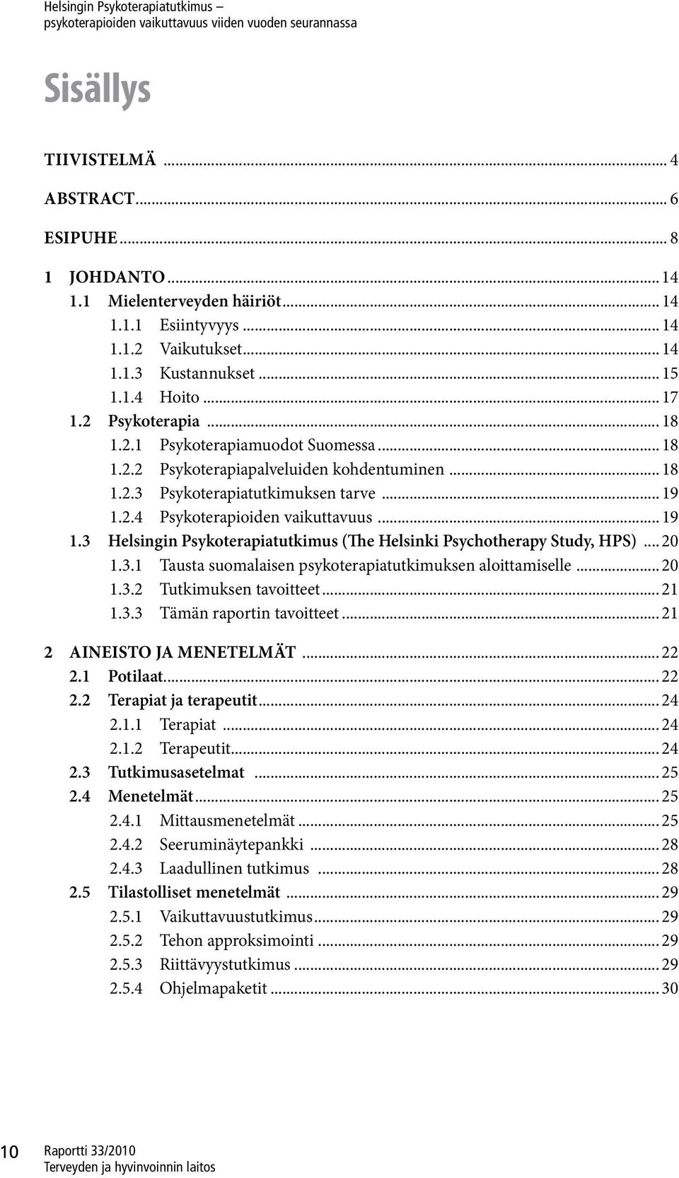 2.4 Psykoterapioiden vaikuttavuus... 19 1.3 Helsingin Psykoterapiatutkimus (The Helsinki Psychotherapy Study, HPS)... 20 1.3.1 Tausta suomalaisen psykoterapiatutkimuksen aloittamiselle... 20 1.3.2 Tutkimuksen tavoitteet.