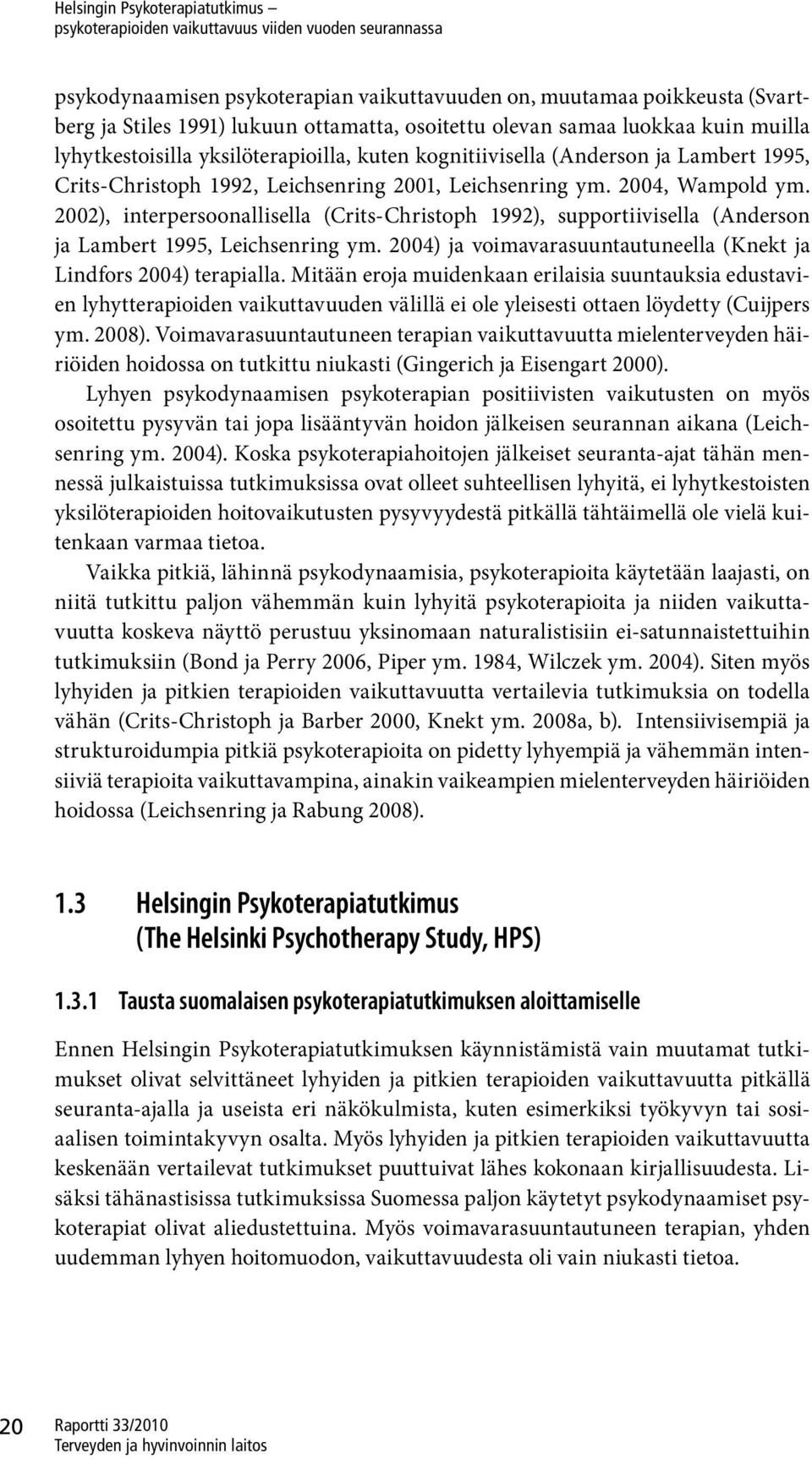 2002), interpersoonallisella (Crits-Christoph 1992), supportiivisella (Anderson ja Lambert 1995, Leichsenring ym. 2004) ja voimavarasuuntautuneella (Knekt ja Lindfors 2004) terapialla.