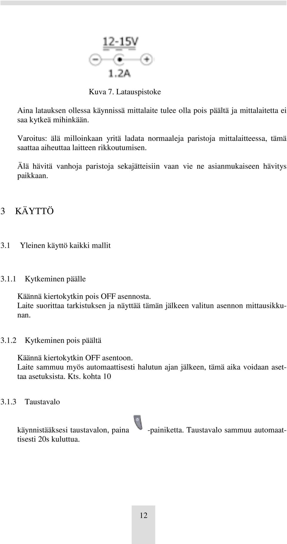 Älä hävitä vanhoja paristoja sekajätteisiin vaan vie ne asianmukaiseen hävitys paikkaan. 3 KÄYTTÖ 3.1 Yleinen käyttö kaikki mallit 3.1.1 Kytkeminen päälle Käännä kiertokytkin pois OFF asennosta.