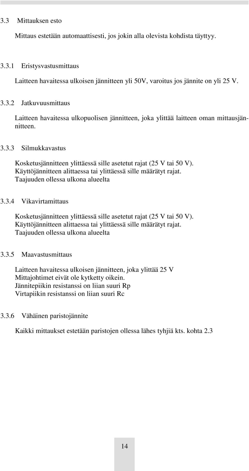 Käyttöjännitteen alittaessa tai ylittäessä sille määrätyt rajat. Taajuuden ollessa ulkona alueelta 3.3.4 Vikavirtamittaus Kosketusjännitteen ylittäessä sille asetetut rajat (25 V tai 50 V).