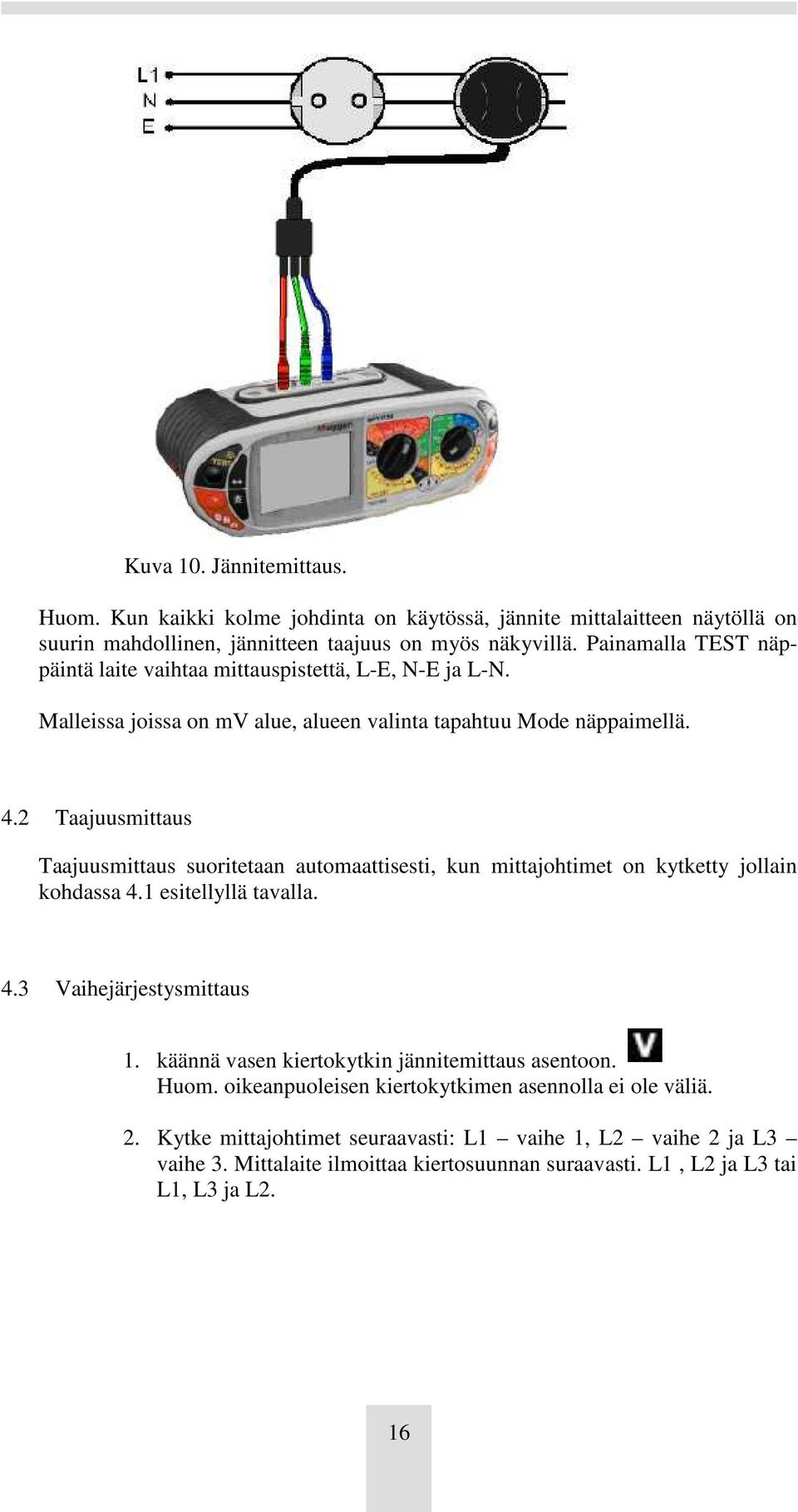 2 Taajuusmittaus Taajuusmittaus suoritetaan automaattisesti, kun mittajohtimet on kytketty jollain kohdassa 4.1 esitellyllä tavalla. 4.3 Vaihejärjestysmittaus 1.