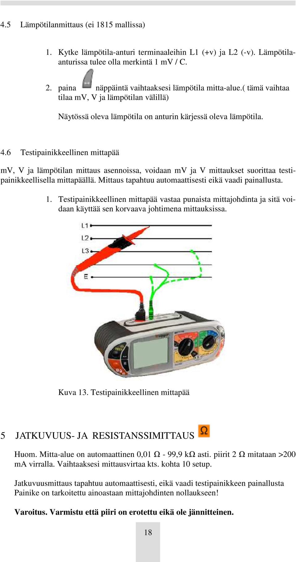 6 Testipainikkeellinen mittapää mv, V ja lämpötilan mittaus asennoissa, voidaan mv ja V mittaukset suorittaa testipainikkeellisella mittapäällä.