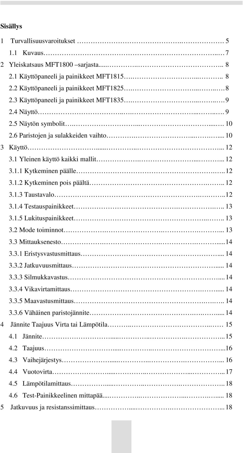 .. 12 3.1.2 Kytkeminen pois päältä... 12 3.1.3 Taustavalo.... 12 3.1.4 Testauspainikkeet.... 13 3.1.5 Lukituspainikkeet.... 13 3.2 Mode toiminnot...... 13 3.3 Mittauksenesto...... 14 3.3.1 Eristysvastusmittaus.