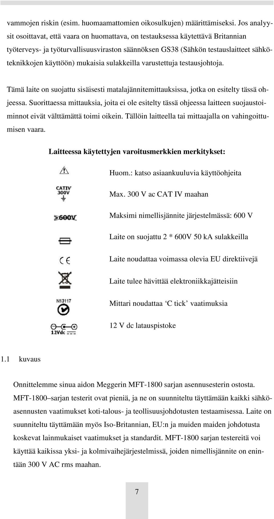 mukaisia sulakkeilla varustettuja testausjohtoja. Tämä laite on suojattu sisäisesti matalajännitemittauksissa, jotka on esitelty tässä ohjeessa.