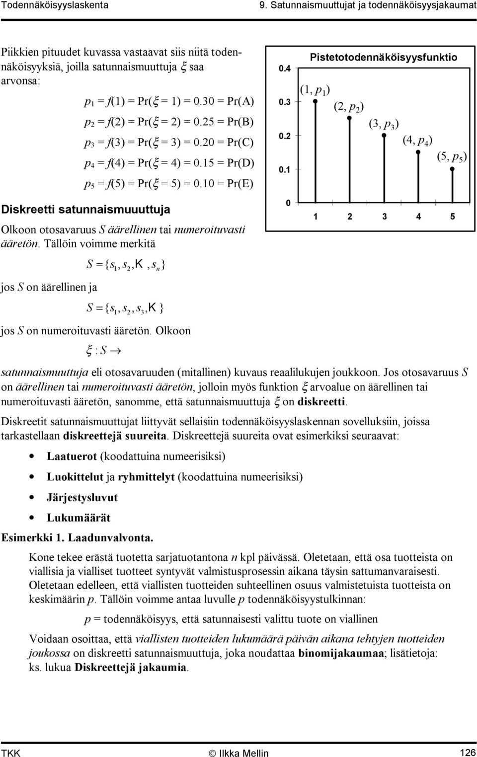 Tällö vomme merktä jos S o äärelle ja S = s s K s {,,, } S = { s, s, s, K} 3 jos S o umerotuvast ääretö. Olkoo ξ : S satuasmuuttuja el otosavaruude (mtalle) kuvaus reaallukuje joukkoo.