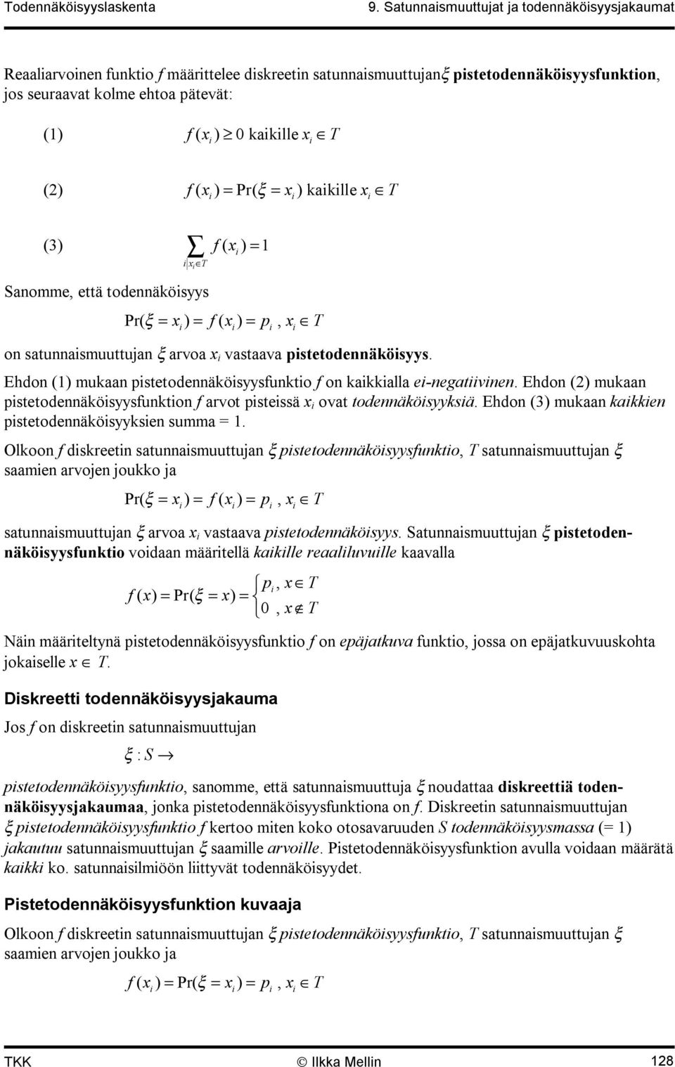 Ehdo () mukaa pstetodeäkösyysfukto f arvot pstessä x ovat todeäkösyyksä. Ehdo (3) mukaa kakke pstetodeäkösyykse summa =.