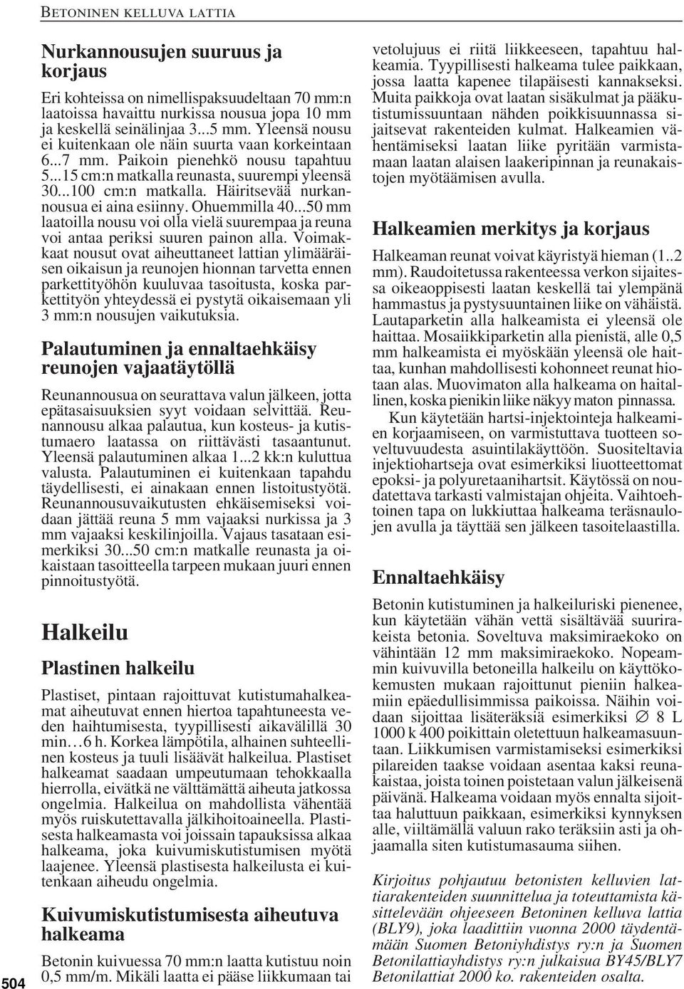 Häiritsevää nurkannousua ei aina esiinny. Ohuemmilla 40...50 mm laatoilla nousu voi olla vielä suurempaa ja reuna voi antaa periksi suuren painon alla.