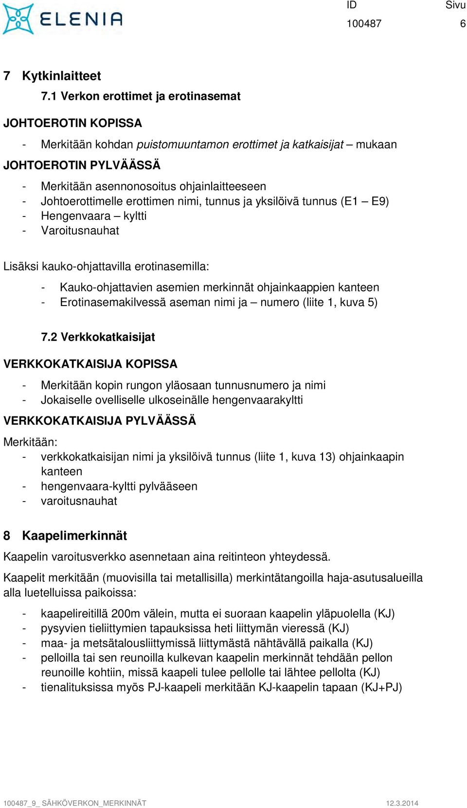 Johtoerottimelle erottimen nimi, tunnus ja yksilöivä tunnus (E1 E9) - Hengenvaara kyltti - Varoitusnauhat Lisäksi kauko-ohjattavilla erotinasemilla: - Kauko-ohjattavien asemien merkinnät