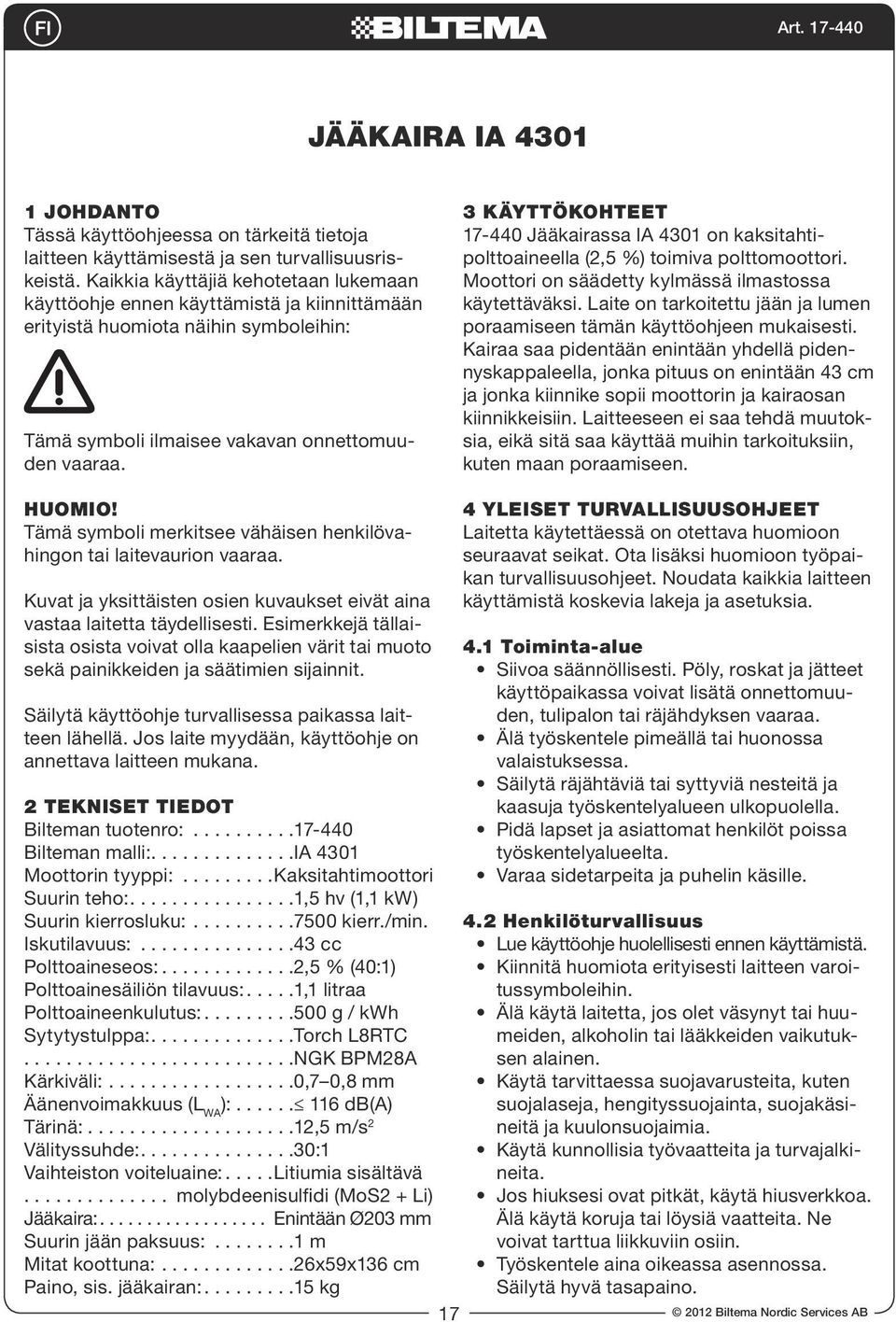 3 KÄYTTÖKOHTEET 17-440 Jääkairassa IA 4301 on kaksitahtipolttoaineella (2,5 %) toimiva polttomoottori. Moottori on säädetty kylmässä ilmastossa käytettäväksi.