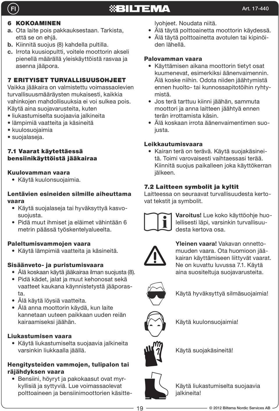 7 ERITYISET TURVALLISUUSOHJEET Vaikka jääkaira on valmistettu voimassaolevien turvallisuusmääräysten mukaisesti, kaikkia vahinkojen mahdollisuuksia ei voi sulkea pois.