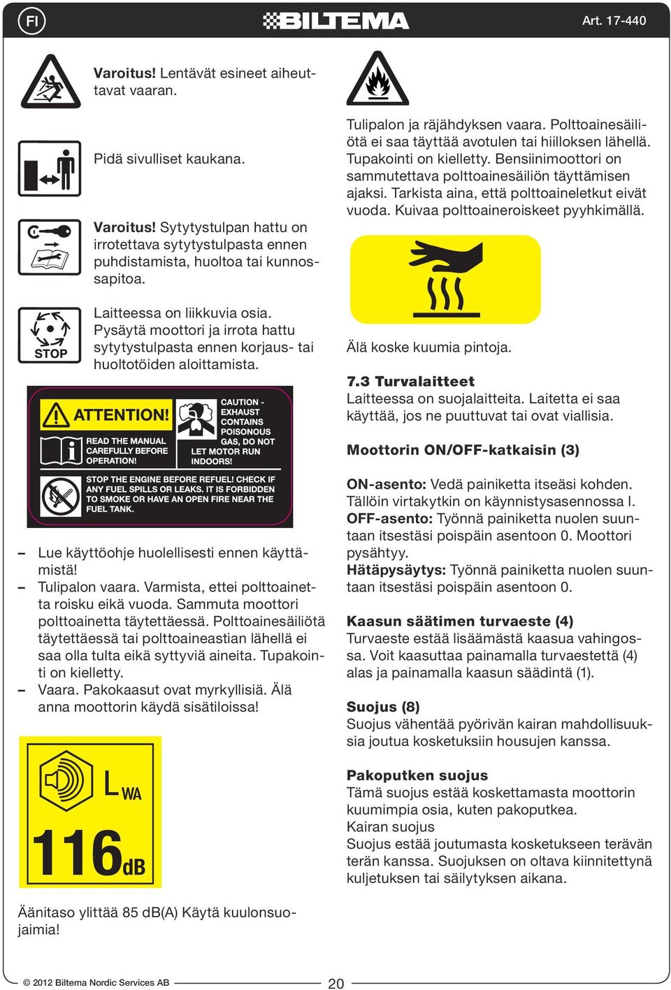 4 Sytytystulpan hattu on irrotettava sytytystulpasta ennen puhdistamista, huoltoa tai kunnossapitoa. Laitteessa on liikkuvia osia.