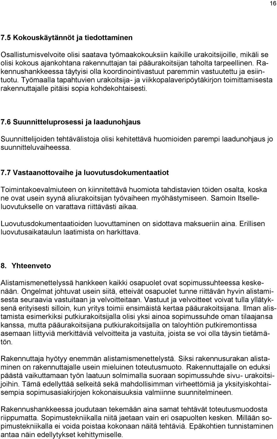 Työmaalla tapahtuvien urakoitsija- ja viikkopalaveripöytäkirjon toimittamisesta rakennuttajalle pitäisi sopia kohdekohtaisesti. 7.