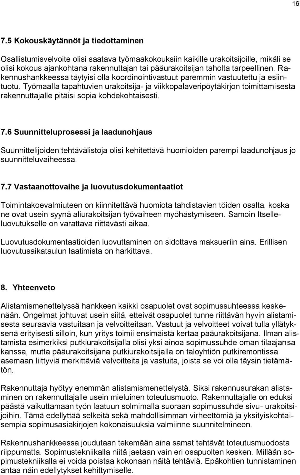 Työmaalla tapahtuvien urakoitsija- ja viikkopalaveripöytäkirjon toimittamisesta rakennuttajalle pitäisi sopia kohdekohtaisesti. 7.