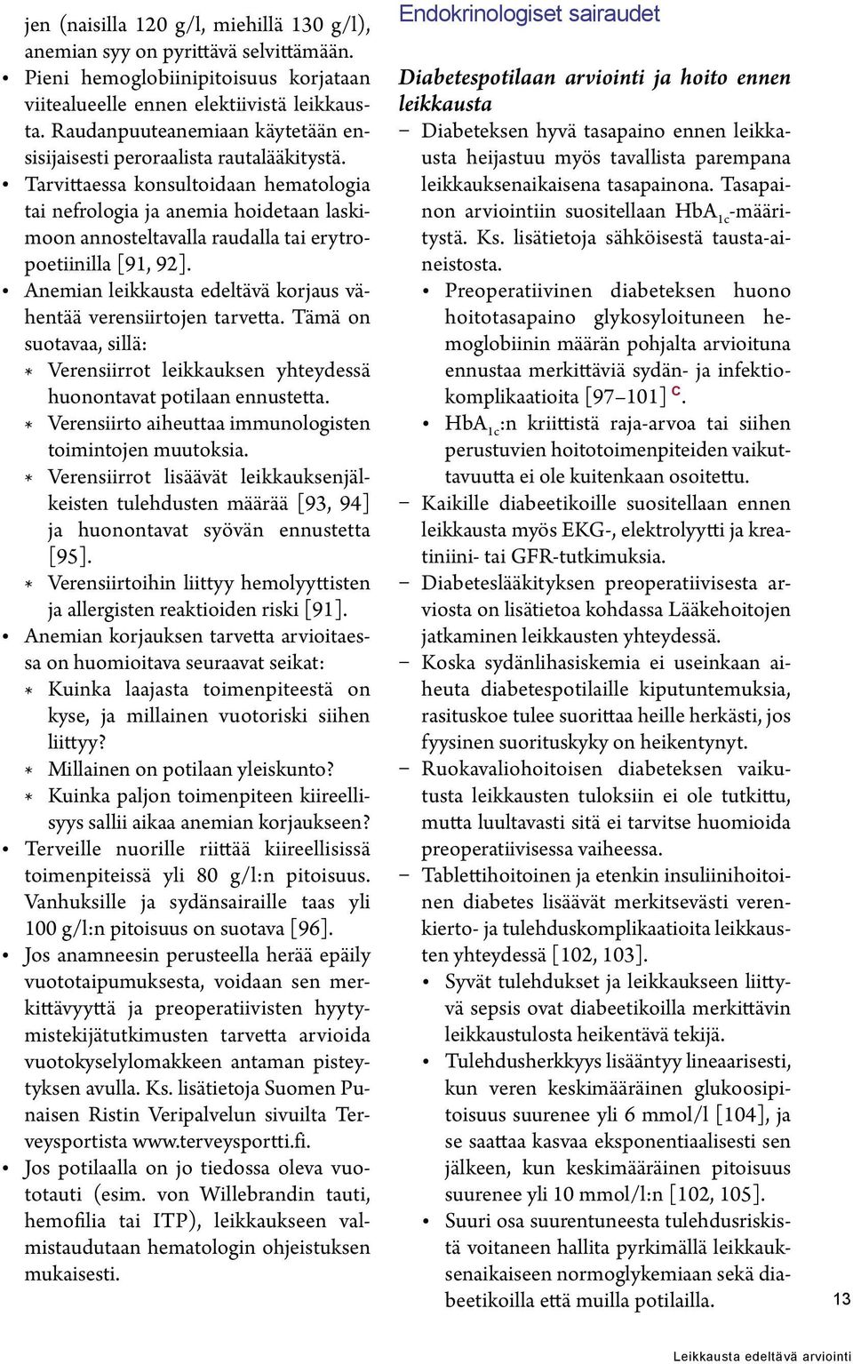 Tarvittaessa konsultoidaan hematologia tai nefrologia ja anemia hoidetaan laskimoon annosteltavalla raudalla tai erytropoetiinilla [91, 92].