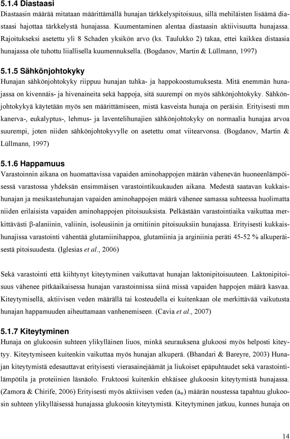 Taulukko 2) takaa, ettei kaikkea distaasia hunajassa ole tuhottu liiallisella kuumennuksella. (Bogdanov, Martin & Lüllmann, 19